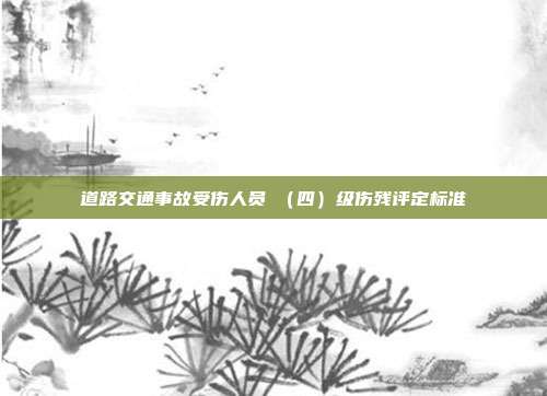 道路交通事故受傷人員Ⅳ(四)級傷殘評定標準