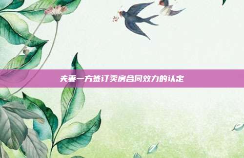 夫妻一方簽訂賣房合同效力的認(rèn)定