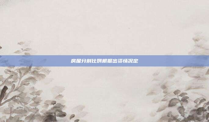 房屋分割比例根據出資情況定