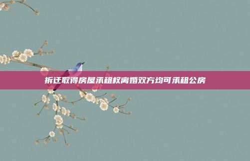 拆遷取得房屋承租權離婚雙方均可承租公房