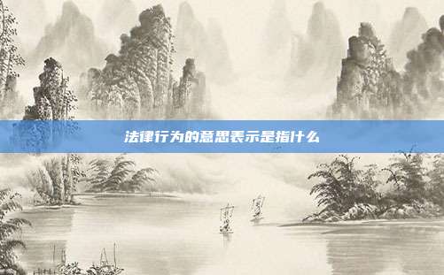 法律行為的意思表示是指什么