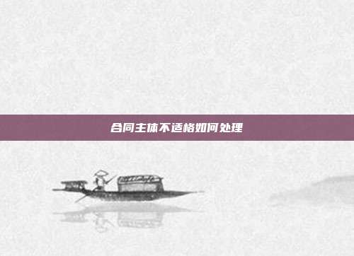 合同主體不適格如何處理