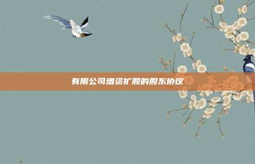 有限公司增資擴股的股東協議