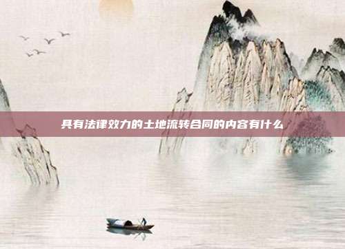 具有法律效力的土地流轉合同的內容有什么