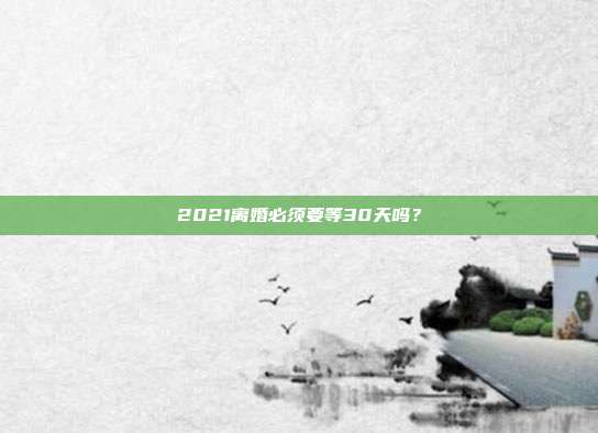 2021離婚必須要等30天嗎?