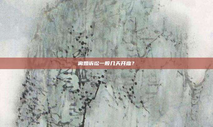 離婚訴訟一般幾天開庭?