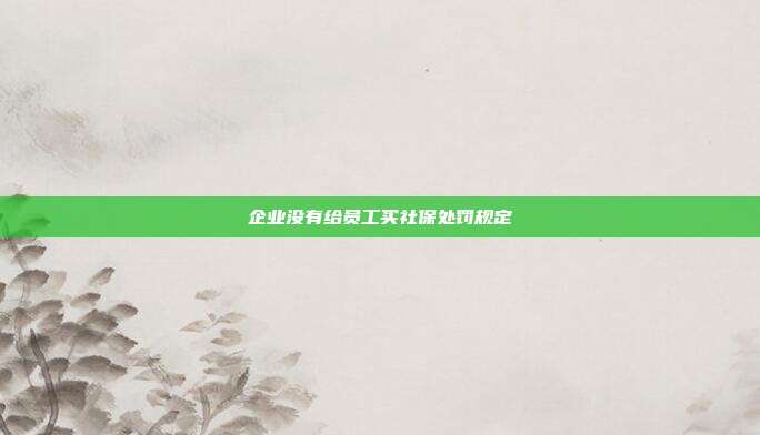 企業(yè)沒有給員工買社保處罰規(guī)定