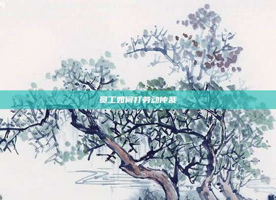 員工如何打勞動仲裁