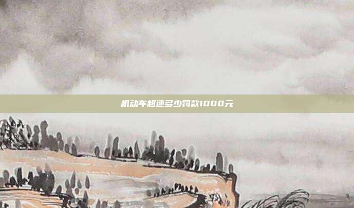 機動車超速多少罰款1000元