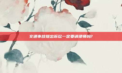 交通事故提出訴訟一定要請律師嗎?
