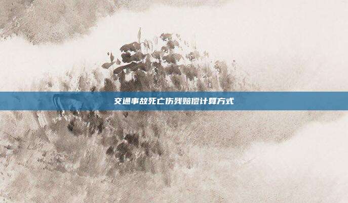 交通事故死亡傷殘賠償計算方式