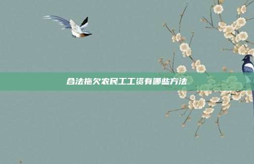 合法拖欠農(nóng)民工工資有哪些方法