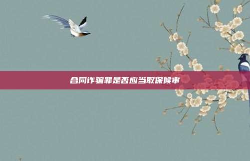 合同詐騙罪是否應當取保候審