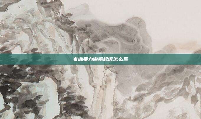 家庭暴力離婚起訴怎么寫