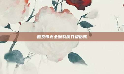 唇系帶完全斷裂屬幾級傷殘