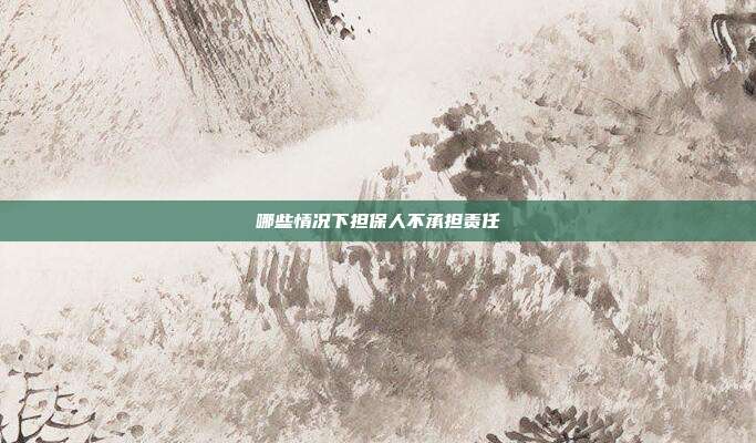 哪些情況下擔保人不承擔責任