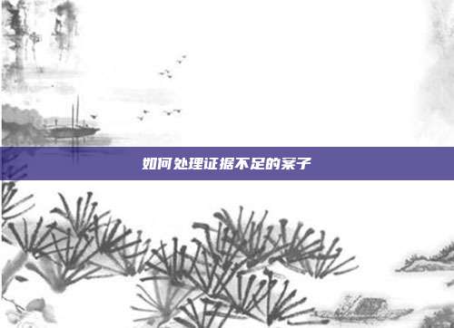如何處理證據不足的案子