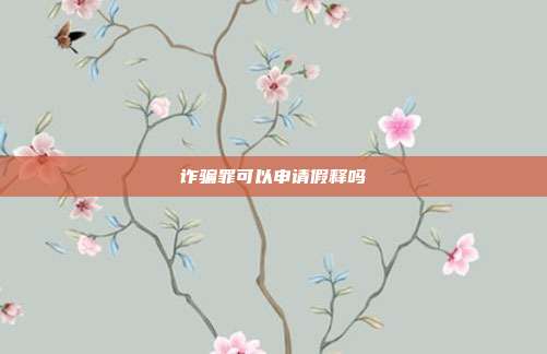 詐騙罪可以申請假釋嗎