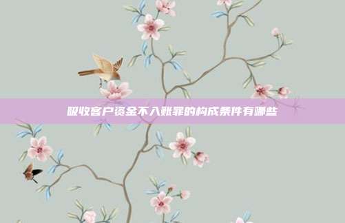 吸收客戶資金不入賬罪的構(gòu)成條件有哪些