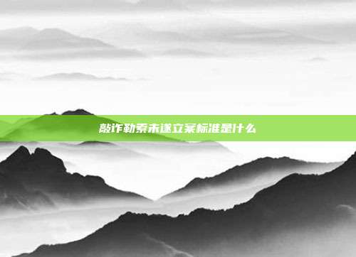敲詐勒索未遂立案標(biāo)準(zhǔn)是什么