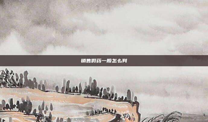 銷售假藥一般怎么判