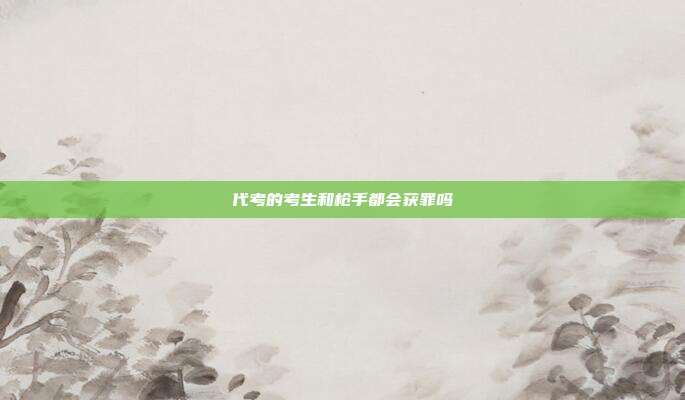 代考的考生和槍手都會獲罪嗎