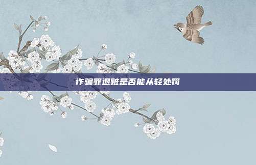 詐騙罪退贓是否能從輕處罰