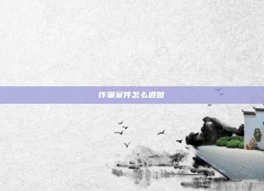 詐騙案件怎么退贓