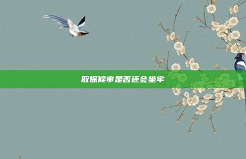 取保候審是否還會坐牢
