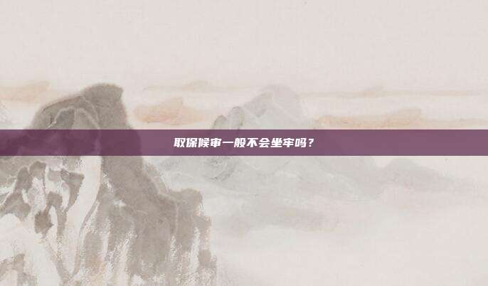 取保候審一般不會坐牢嗎？