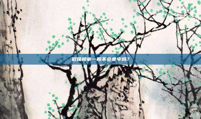 取保候審一般不會坐牢嗎？