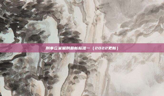 刑事立案量刑最新標準一(2022更新)